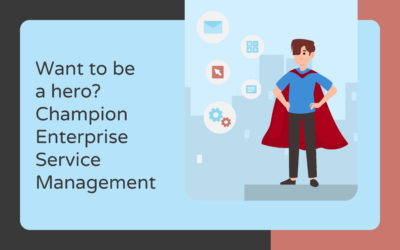 Want to be a hero? Champion Enterprise Service Management