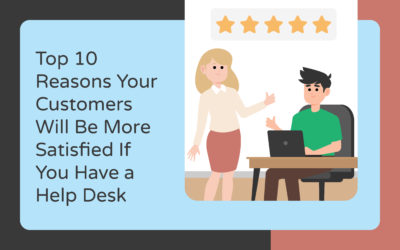 Top 10 Reasons Your Customers Will Be More Satisfied If You Have a Help Desk 